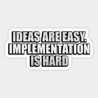 Ideas are easy. Implementation is hard Sticker